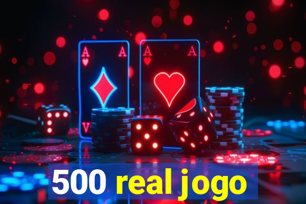 500 real jogo